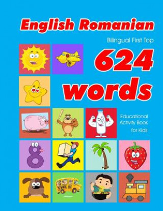 Könyv English - Romanian Bilingual First Top 624 Words Educational Activity Book for Kids: Easy vocabulary learning flashcards best for infants babies toddl Penny Owens