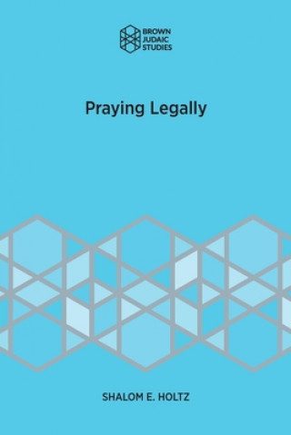 Knjiga Praying Legally Shalom E. Holtz