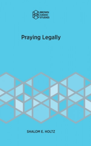 Knjiga Praying Legally Shalom E. Holtz