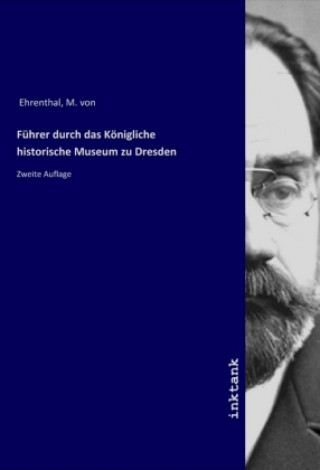 Книга Führer durch das Königliche historische Museum zu Dresden M. von Ehrenthal