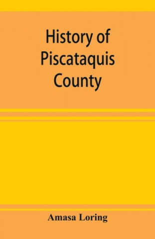 Kniha History of Piscataquis County, Maine, from its earliest settlement to 1880 