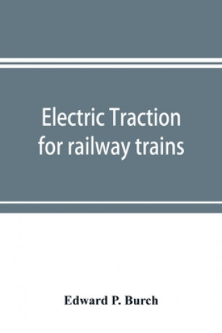 Książka Electric traction for railway trains; a book for students, electrical and mechanical engineers, superintendents of motive power and others Interested 