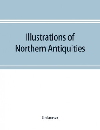 Carte Illustrations of northern antiquities, from the earlier Teutonic and Scandinavian romances; being an abstract of the Book of heroes, and Nibelungen la 