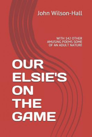 Könyv Our Elsie's on the Game: With 142 Other Amusing Poems Some of an Adult Nature John Wilson-Hall