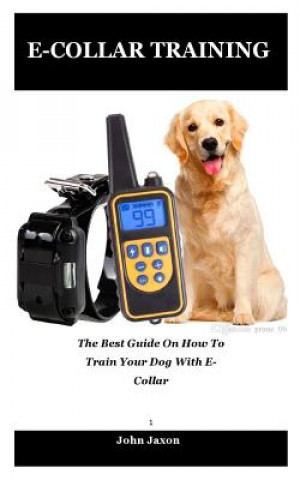 Könyv E-Collar Training: The best guide on how to train your dog with e-collar John Jaxon