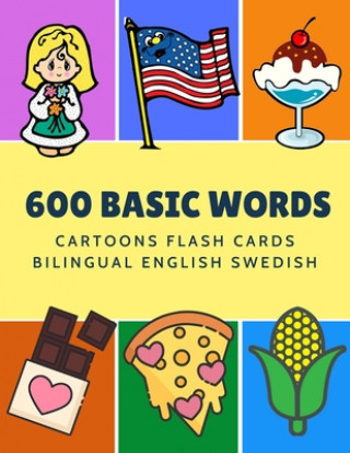 Book 600 Basic Words Cartoons Flash Cards Bilingual English Swedish: Easy learning baby first book with card games like ABC alphabet Numbers Animals to pra Kinder Language