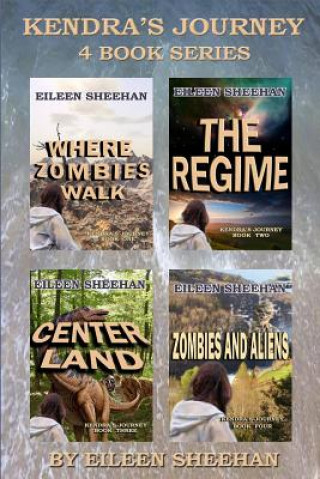 Carte Kendra's Journey: Book 1. Where Zombies Walk; Book 2. The Regime; Book 3. Center Land; Book 4. Zombies and Aliens Eileen Sheehan