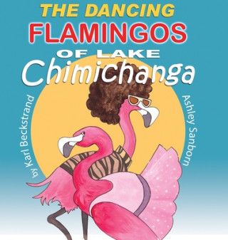 Kniha Dancing Flamingos of Lake Chimichanga 