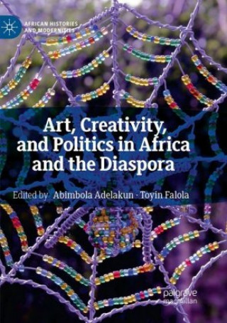 Książka Art, Creativity, and Politics in Africa and the Diaspora Toyin Falola