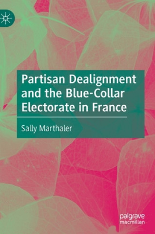 Książka Partisan Dealignment and the Blue-Collar Electorate in France Sally Marthaler