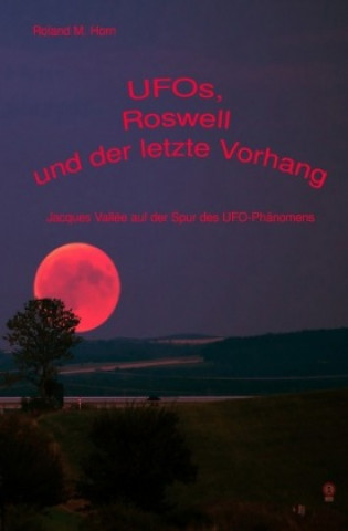 Knjiga UFOs, Roswell und der letzte Vorhang: Jacques Vallée auf der Spur des UFO-Phänomens Roland M. Horn