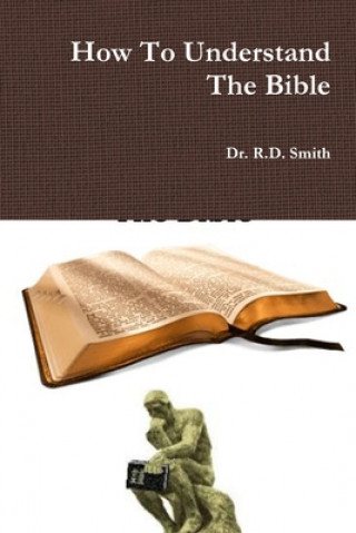 Carte How To Understand The Bible Dr. R.D. Smith
