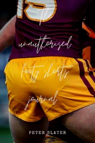 Kniha unauthorised footy shorts journal Peter Slater
