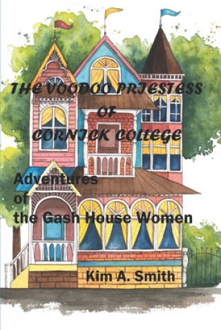 Książka The Voodoo Priestess of Cornick College: Adventures of the Gash House Women Kim A Smith