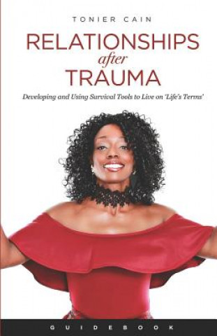 Könyv Relationships After Trauma (Guidebook): Developing and Using Survival Tools to Live on 'Life's Terms' Tonier Cain