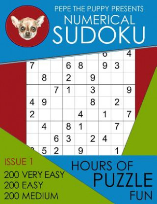 Kniha Pepe The Puppy Presents Numerical Sudoku Issue 1 200 Very Easy 200 Easy 200 Medium Hours of Puzzle Fun: This Book Is Full of Fun Brain Games For Sudok Pepe the Puppy Presents Sudoku