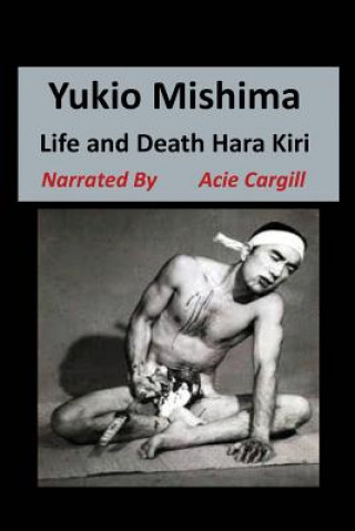 Könyv Yukio Mishima: Life, Death, Hara Kiri Acie Cargill