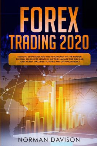 Kniha Forex Trading 2020: Guide for Beginners. Secrets, Strategies and the Psychology of the Trader to Earn $10,000 per Month in no Time, Manage Norman Davison