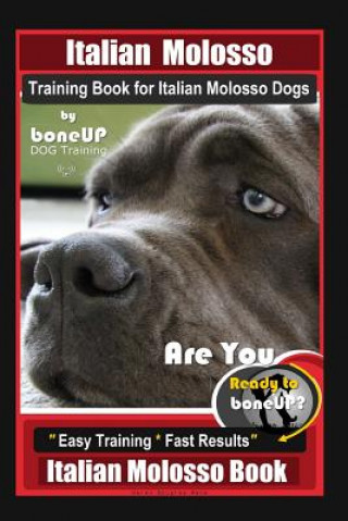 Kniha Italian Molosso Training Book for Italian Molosso Dogs, By BoneUP DOG Training: Are You Ready to Bone Up? Easy Training * Fast Results, Italian Moloss Karen Douglas Kane