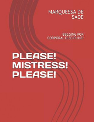 Carte Please! Mistress! Please!: Begging for Corporal Discipline! Marquessa de Sade