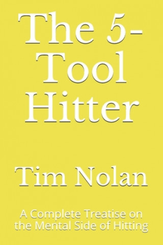 Kniha The 5-Tool Hitter: A Complete Treatise on the Mental Side of Hitting Tim Nolan