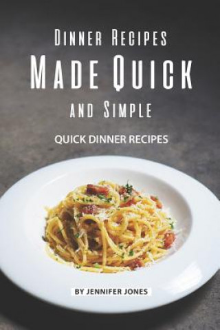 Kniha Dinner Recipes Made Quick and Simple: Quick Dinner Recipes Jennifer Jones