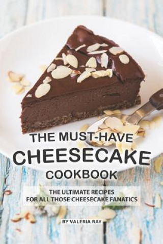 Könyv The Must-Have Cheesecake Cookbook: The Ultimate Recipes for All Those Cheesecake Fanatics Valeria Ray