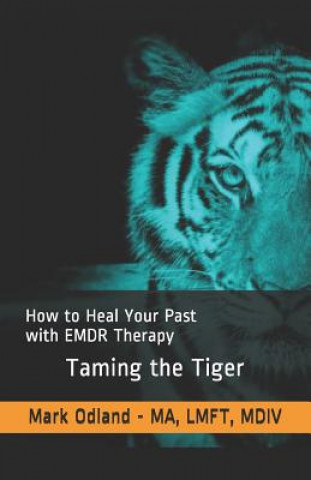 Könyv Taming the Tiger: How to Heal Your Past with EMDR Therapy Mark Odland