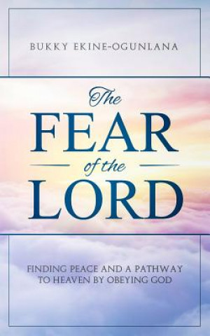 Książka The Fear of The Lord: Finding Peace and a Pathway to Heaven by Obeying God Bukky Ekine- Ogunlana