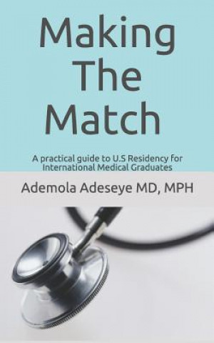 Kniha Making the Match: A practical guide to U.S Residency for International Medical Graduates Ademola a Adeseye