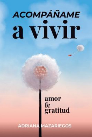 Buch Acompá?ame a vivir: "Me encontré, me conocí, me redimí, y entonces, solo entonces, empecé a vivir" Adriana Mazariegos