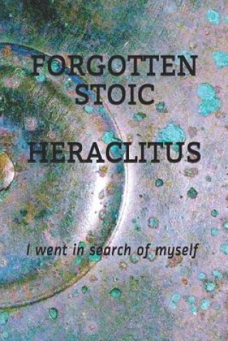 Kniha Forgotten Stoic Heraclitus: I went in search of myself... Michael S Pratt