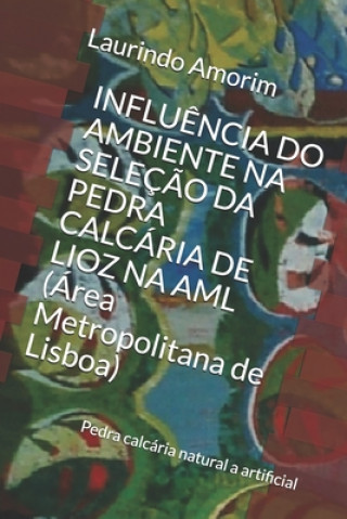 Kniha Influencia Do Ambiente Na Selecao Da Pedra Calcaria de Lioz Na AML (Area Metropolitana de Lisboa) Laurindo Amorim