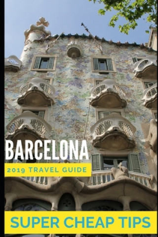 Kniha Super Cheap Barcelona: Your Ultimate Guide to Barcelona. Have the time of your life on a Tiny Budget! Phil G Tang