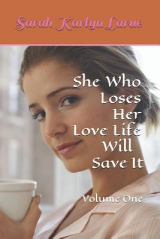 Knjiga She Who Loses Her Love Life Will Save It Sarah Karlyn Larue