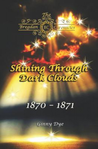 Carte Shining Through Dark Clouds: (# 15 in The Bregdan Chronicles Historical Fiction Romance Series) Ginny Dye