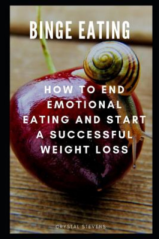 Kniha Binge Eating: How to End Emotional Eating and Start a Successful Weight Loss Crystal Stevens