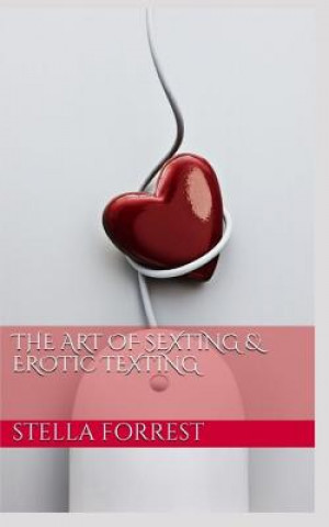 Kniha The Art of Sexting & Erotic Texting Stella Forrest