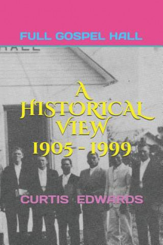 Kniha A Historical View 1905 - 1999: Church of God (Full Gospel Hall) Bay Islands, Cayman Islands, Isle of Pines Curtis Edwards