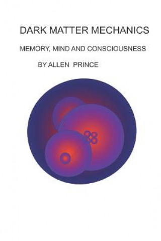 Książka Dark Matter Mechanics: Memory, Mind and Consciousness Allen L Prince