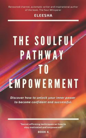 Könyv The Soulful Pathway to Empowerment: Discover how to unlock your inner power to become confident and successful Eleesha