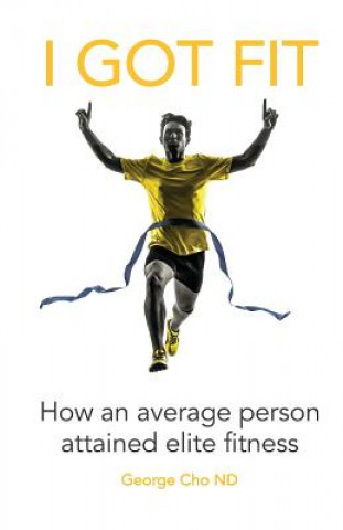 Könyv I Got Fit: How an average person achieved elite fitness George Cho