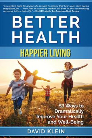 Kniha Better Health: Happier Living: 53 Ways to Dramatically Improve Your Health and Well-Being David Klein