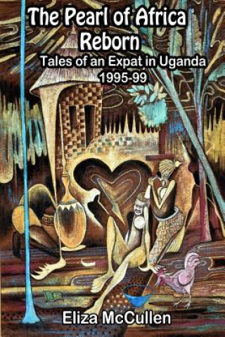 Książka The Pearl of Africa Reborn: Tales of an Expat in Uganda, 1995-1999 Eliza McCullen