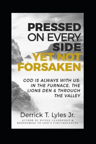 Kniha Pressed On Every Side, Yet Not Forsaken: God Is Always With US: In the Furnace, The Lions Den & Through The Valley Derrick T Lyles Jr