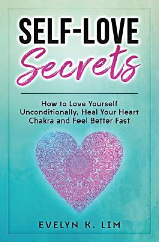 Książka Self-Love Secrets: How to Love Yourself Unconditionally, Heal Your Heart Chakra and Feel Better Fast Evelyn K Lim