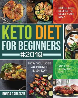 Könyv Keto Diet for Beginners #2019: Simple Keto Recipes to Reset Your Body and Live a Healthy Life (How You Lose 30 Pounds in 21-Day) Ronda Carlsser