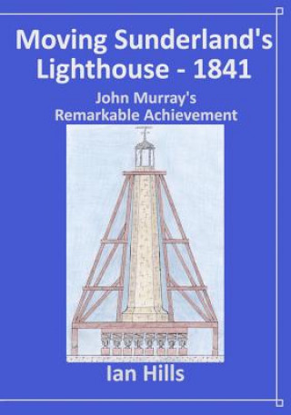 Carte Moving Sunderland's Lighthouse: John Murray's Remarkable Achievement Ian Hills