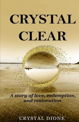 Książka Crystal Clear: A true story of love, redemption, and restoration Crystal Dione