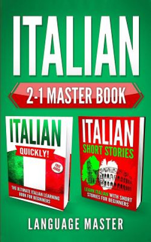 Könyv Italian 2-1 Master Book: Italian Quickly! + Italian Short Stories: Learn Italian with the 2 Most Powerful and Effective Language Learning Metho Language Master